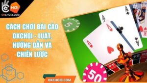 Cách Chơi Bài Cào OKCHOI - Luật, Hướng Dẫn Và Chiến Lược