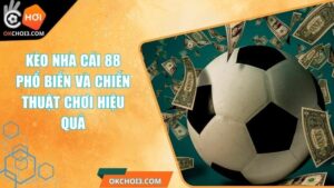 Kèo Nhà Cái 88 Phổ Biến Và Chiến Thuật Chơi Hiệu Quả